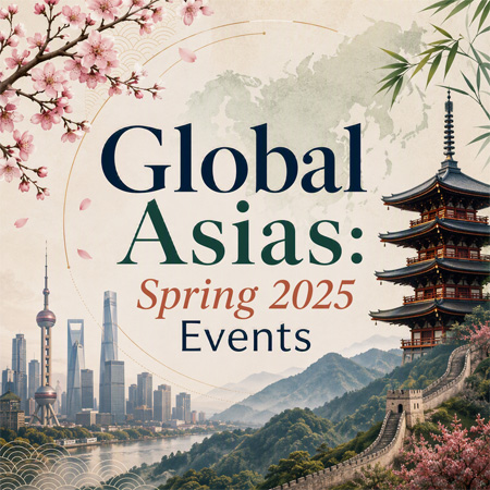 This image promotes "Global Asias: Spring 2025 Events," featuring a montage of landmarks including the Shanghai skyline and a Japanese-style pagoda.